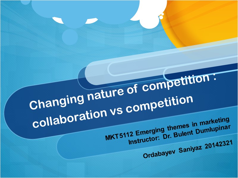 Changing nature of competition : collaboration vs competition MKT5112 Emerging themes in marketing Instructor: